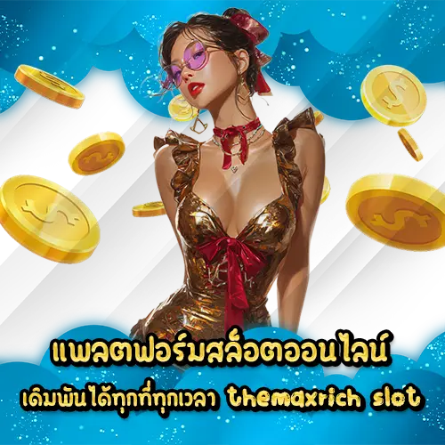 แพลตฟอร์มสล็อตออนไลน์เดิมพันได้ทุกที่ทุกเวลา themaxrich slot